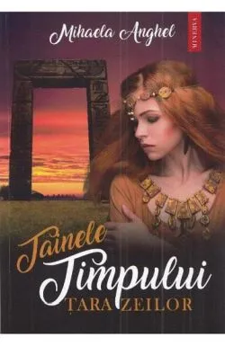 Tainele timpului. Tara zeilor de Mihaela Anghel