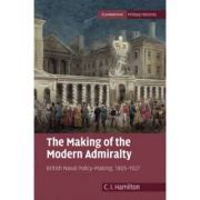 The Making of the Modern Admiralty: British Naval Policy-Making, 1805–1927