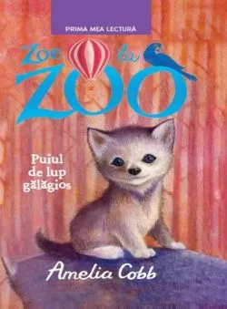 Zoe la Zoo. Puiul de lup galagios de Amelia Cobb