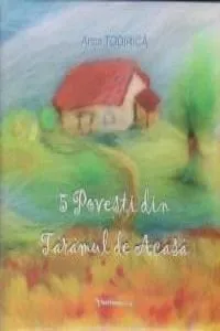 5 Povesti din Taramul de Acasa de Anca Todirica