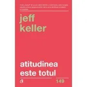 Atitudinea este totul. Schimba-ti atitudinea... si iti vei schimba viata! Editia a V-a de Jeff Keller