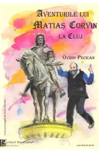 Aventurile lui Matias Corvin la Cluj de Ovidiu Pecican