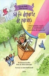 Ce sa faci...cand nu vrei sa fii departe de parinti. Ghid pentru copiii care se confrunta cu anxietatea de separare de Silvia Schneider