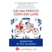 Cei mai fericiti copii din lume. Parenting in stil olandez de Rina Mae Acosta