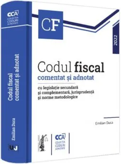 Codul fiscal comentat și adnotat cu legislație secundară și complementară, jurisprudență și norme metodologice. 2022 de Emilian Duca