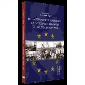 De la infaptuirea Marii Unirii la integrarea Romaniei in Uniunea Europeana