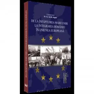 De la infaptuirea Marii Unirii la integrarea Romaniei in Uniunea Europeana de Ion M. Anghel