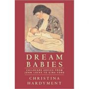 Dream Babies. Childcare Advice From John Locke to Gina Ford