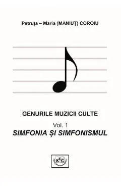 Genurile muzicale culte Vol.1: Simfonia si simfonistul de Petruta Maria Coroiu