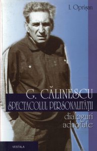 George Calinescu. Spectacolul personalitatii. Dialoguri adnotate