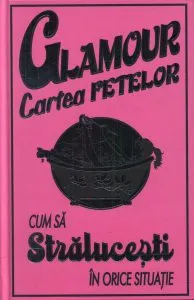 Glamour - Cartea fetelor. Cum sa stralucesti in orice situatie de Sally Jeffrie