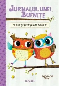 Jurnalul unei bufnite (4). Eva si bufnita cea noua de Rebecca Elliot