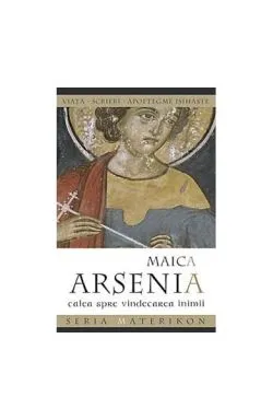 Maica Arsenia. Calea spre vindecarea inimii de Maica Arsenia Sebriakova