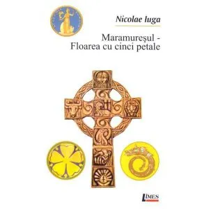 Maramuresul - Floarea cu cinci petale de Nicolae Iuga