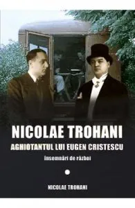Nicolae Trohani. Aghiotantul lui Eugen Cristescu de Nicolae Trohani