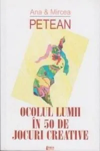 Ocolul lumii in 50 de jocuri creative de Mircea Petean