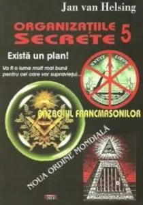 Organizatiile Secrete 5. Razboiul Francmasonilor. Noua ordine mondiala de Jan Van Helsing
