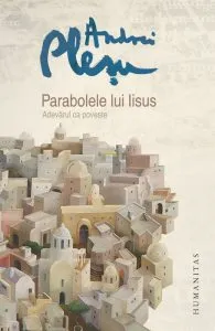 Parabolele lui Iisus. Adevarul ca poveste. de Andrei Plesu