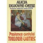 Pasiunea contelui Toulouse Lautrec de Alicia Dujovne Ortiz