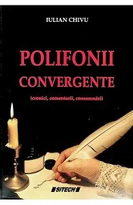 Polifonii convergente. Cronici, comentarii, consemnari de Iulian Chivu