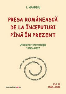 Presa romaneasca de la inceputuri pina in prezent. Dictionar cronologic 1790-2007 (Vol. III, 1945-1989)