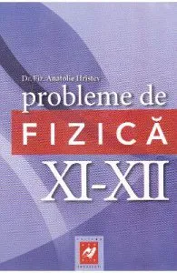 Probleme de Fizica cls. 11-12 ed.2012 de Anatolie Hristev