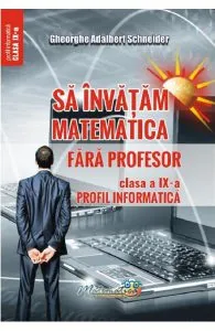 Sa invatam matematica fara profesor - Clasa 9 - Profil informatica de Gheorghe Adalbert Schneider