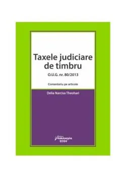 Taxele judiciare de timbru - O.U.G. nr. 80/2013 de Delia Narcisa Theohari