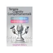 Terapia Cognitiv Comportamentala. Cum sa-ti imbunatatesti gandirea si viata de Dr. Stephen Briers