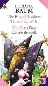The Box Of Robbers / Talharii Din Cufar; The Glass Dog / Cainele De Sticla de L. Frank Baum
