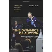 The Dynamics of Auction: Social Interaction and the Sale of Fine Art and Antiques de Christian Heath