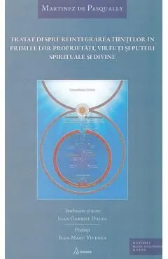 Tratat despre reintegrarea fiintelor in primele lor proprietati, virtuti si puteri spirituale si divine de Martinez De Pasqually
