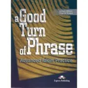 A Good Turn of Phrase Advanced Idiom Practice de Virginia Evans & James Milton
