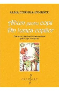 Album pentru copii. Din lumea copiilor de Alma Cornea-Ionescu