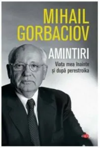 Amintiri. Viata mea inainte si dupa perestroika de Mihail Sergheevici Gorbaciov