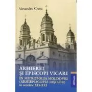 Arhierei si episcopi vicari in Mitropolia Moldovei (Arhiepiscopia Iasilor) in secolele 19-21- Alexandru Cretu de Alexandru Cretu