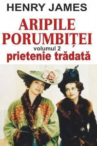 Aripile porumbitei, Vol. 2: Prietenie tradata de Henry James