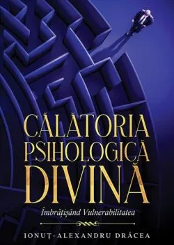 Călătoria Psihologică Divină de Ionut-Alexandru Dracea