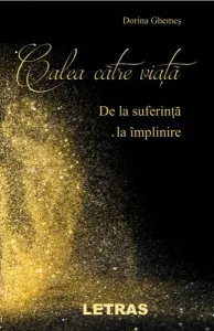 Calea către viață. De la suferință la împlinire de Dorina Ghemes