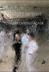 Cinema la mine-acasa de Robert Serban