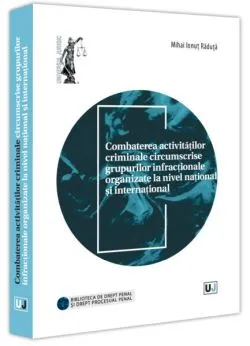 Combaterea activităților criminale circumscrise grupurilor infracționale organizate la nivel național și internațional de Mihai Ionut Raduta