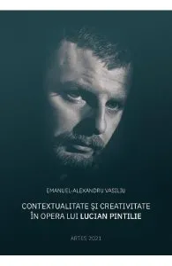 Contextualitate si creativitate in opera lui Lucian Pintilie de Emanuel-Alexandru Vasiliu