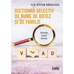 Dictionar selectiv de nume de botez si de familie. Etimologii. Sensuri. Variante