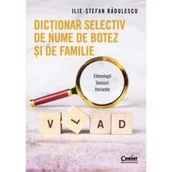 Dictionar selectiv de nume de botez si de familie. Etimologii. Sensuri. Variante de Ilie-Stefan Radulescu