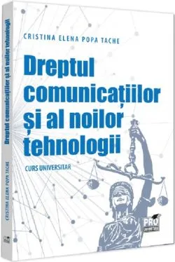 Dreptul comunicatiilor si al noilor tehnologii de Cristina-Elena Popa Tache