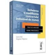 Incheierea si modificarea contractului individual de munca. Practica judiciara. Norme procedurale de Lucia Uta