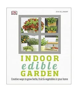 Indoor Edible Garden: Creative Ways to Grow Herbs, Fruit and Vegetables in Your Home de Zia Allaway
