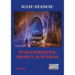 Intraterestrii. Orasul subteran de Iuliu Stanciu