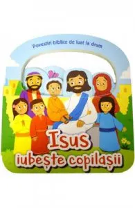 Isus iubeste copilasii. Povestiri biblice de luat la drum