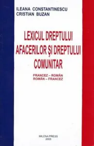 Lexicul dreptului afacerilor si dreptului comunitar francez-roman, roman-francez de Ileana Constantinescu